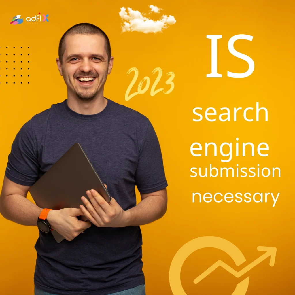 Adfix Agency Is Search Engine Submission Necessary in 2023