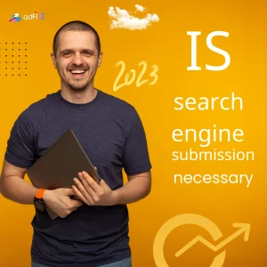 Adfix Agency Is Search Engine Submission Necessary in 2023